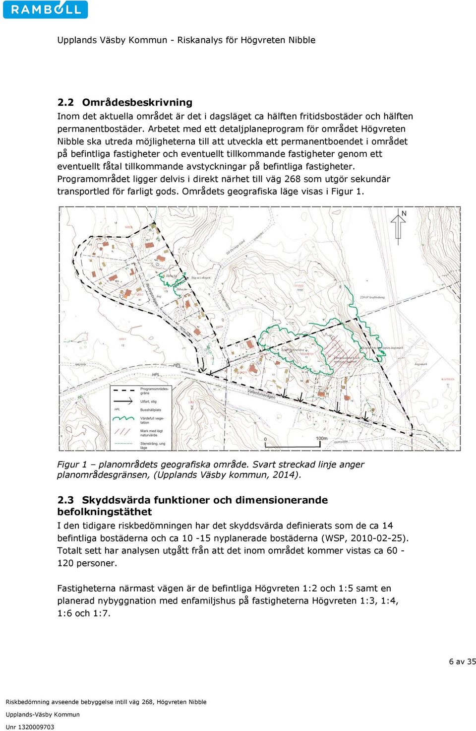 fastigheter genom ett eventuellt fåtal tillkommande avstyckningar på befintliga fastigheter. Programområdet ligger delvis i direkt närhet till väg 268 som utgör sekundär transportled för farligt gods.