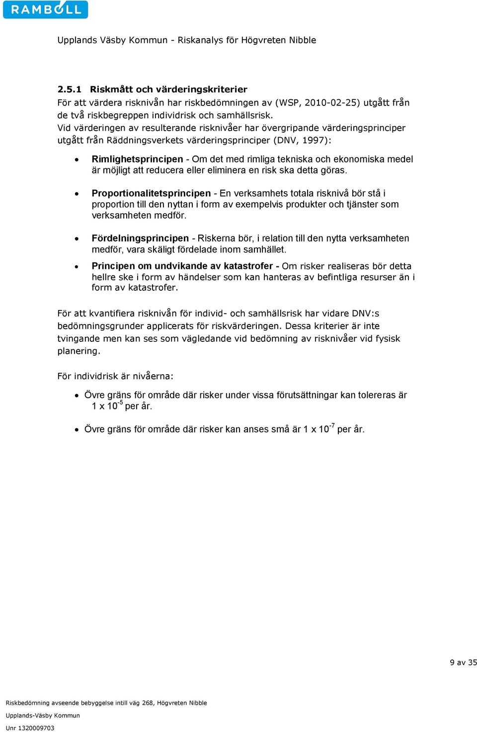 ekonomiska medel är möjligt att reducera eller eliminera en risk ska detta göras.