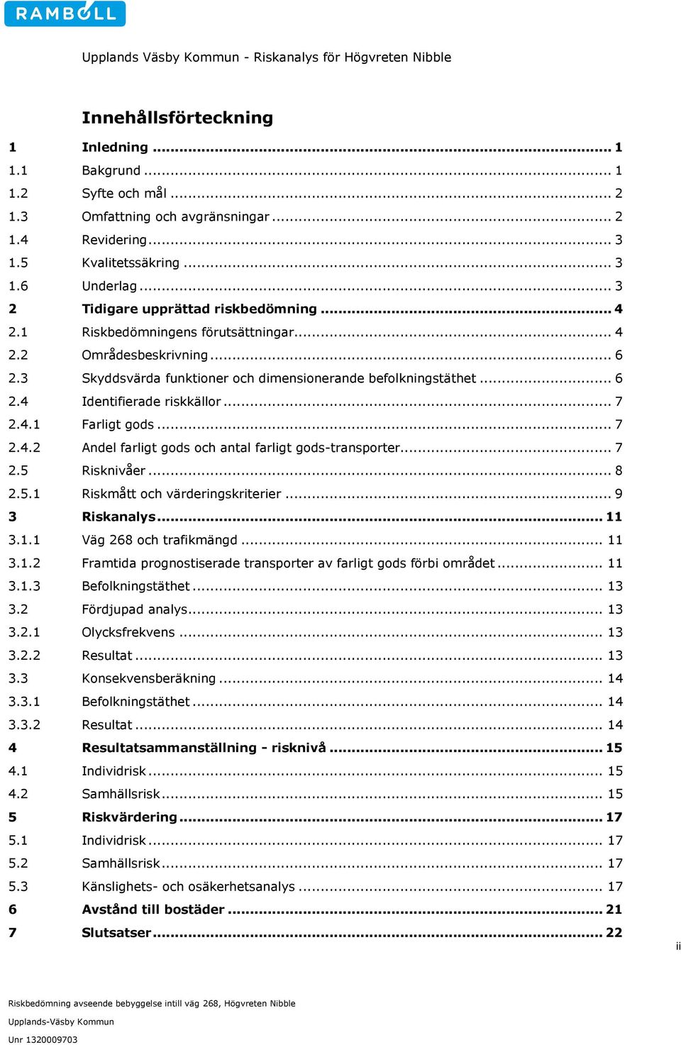 .. 7 2.4.1 Farligt gods... 7 2.4.2 Andel farligt gods och antal farligt gods-transporter... 7 2.5 Risknivåer... 8 2.5.1 Riskmått och värderingskriterier... 9 3 Riskanalys... 11 3.1.1 Väg 268 och trafikmängd.