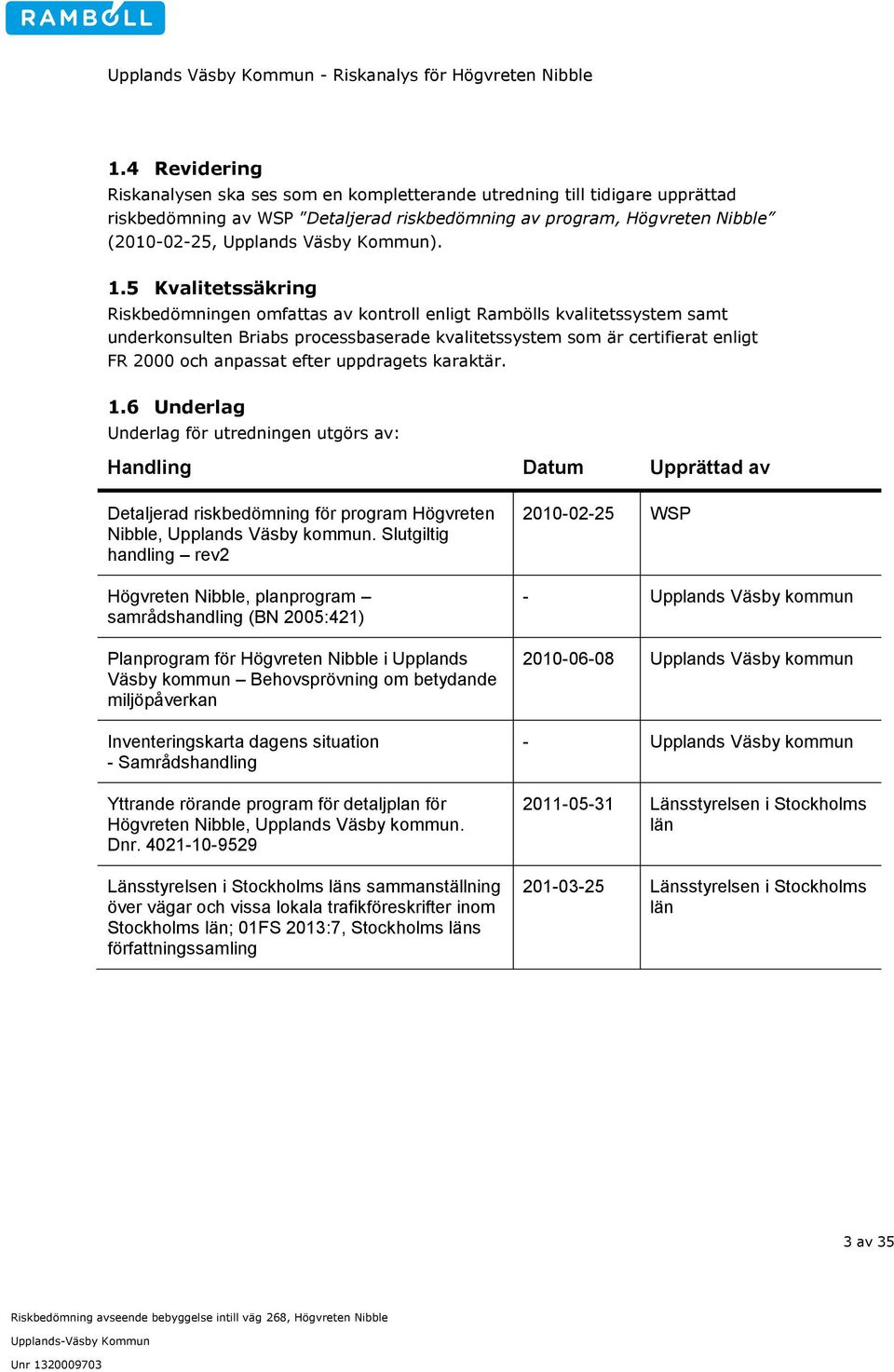 5 Kvalitetssäkring Riskbedömningen omfattas av kontroll enligt Rambölls kvalitetssystem samt underkonsulten Briabs processbaserade kvalitetssystem som är certifierat enligt FR 2000 och anpassat efter