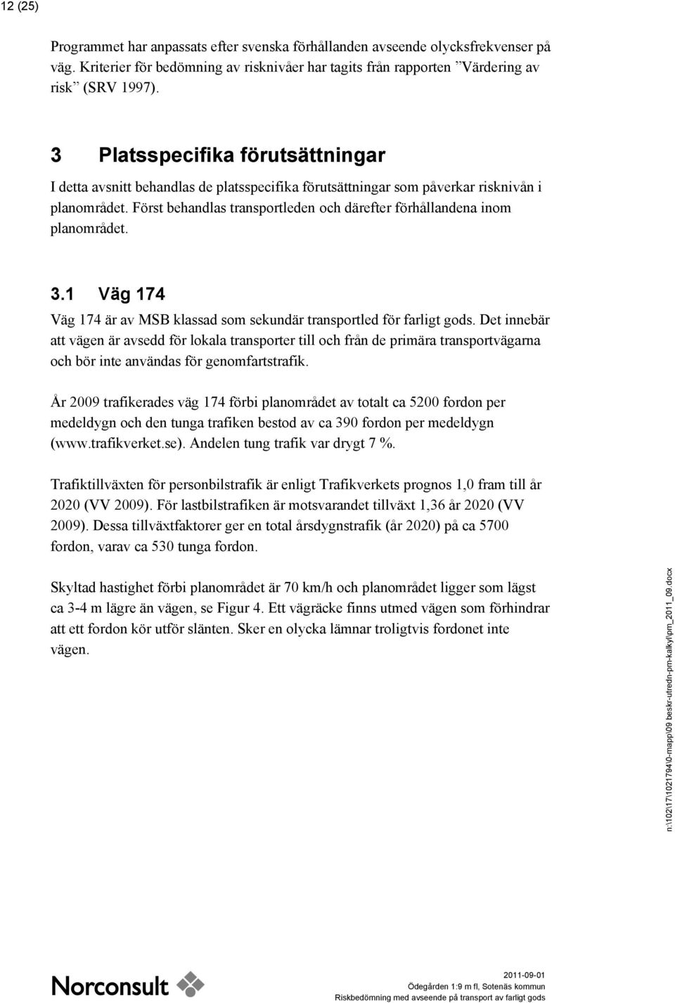 Först behandlas transportleden och därefter förhållandena inom planområdet. 3.1 Väg 174 Väg 174 är av MSB klassad som sekundär transportled för farligt gods.