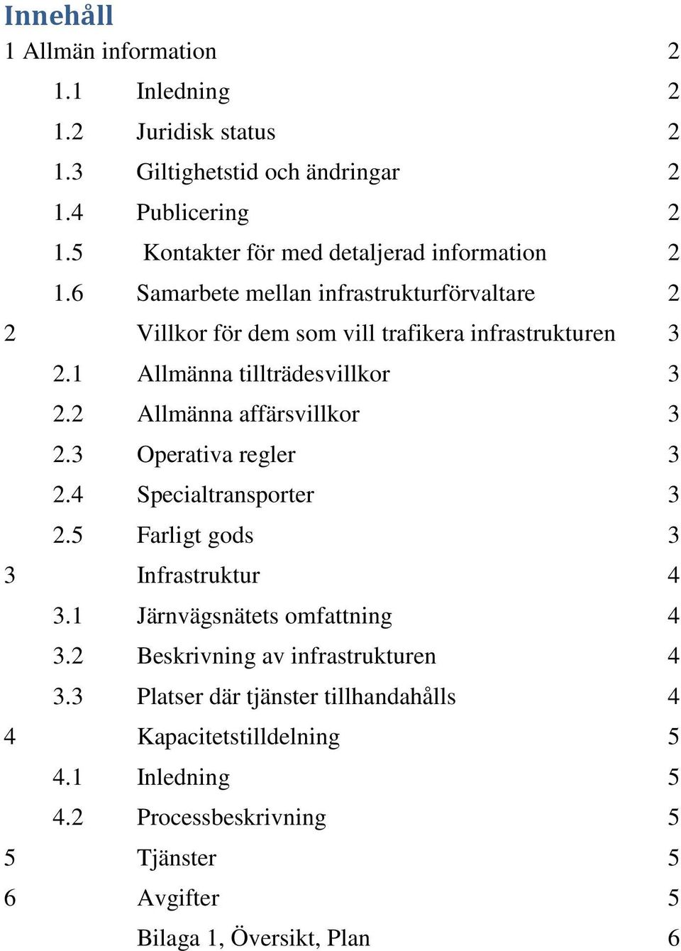 1 Allmänna tillträdesvillkor 3 2.2 Allmänna affärsvillkor 3 2.3 Operativa regler 3 2.4 Specialtransporter 3 2.5 Farligt gods 3 3 Infrastruktur 4 3.