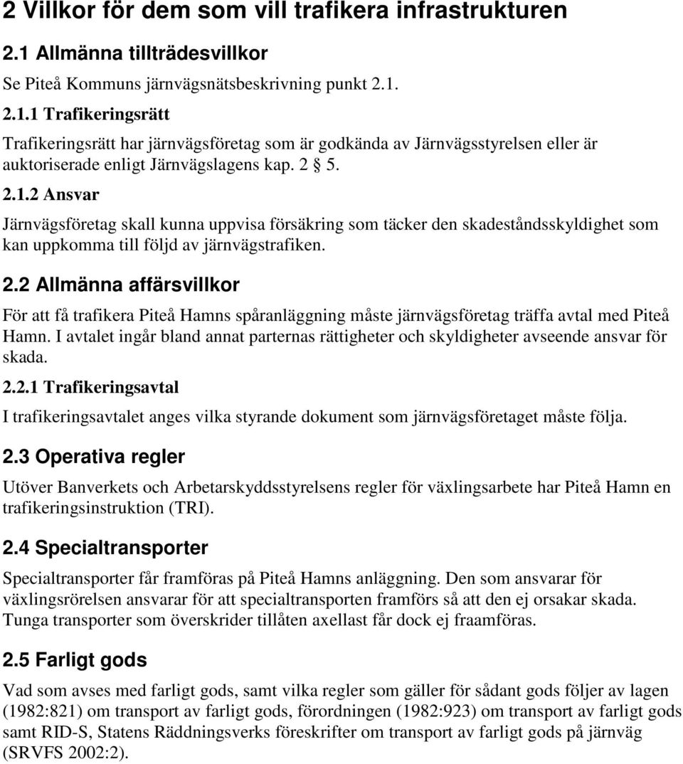 I avtalet ingår bland annat parternas rättigheter och skyldigheter avseende ansvar för skada. 2.