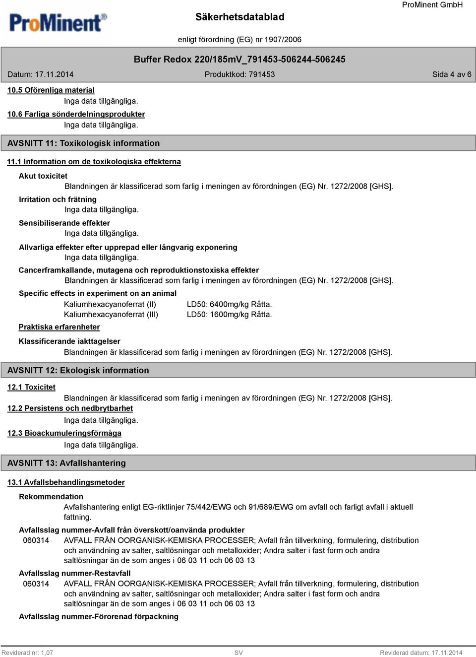 mutagena och reproduktionstoxiska effekter Specific effects in experiment on an animal Kaliumhexacyanoferrat (II) Kaliumhexacyanoferrat (III) Praktiska erfarenheter LD50: 6400mg/kg Råtta.