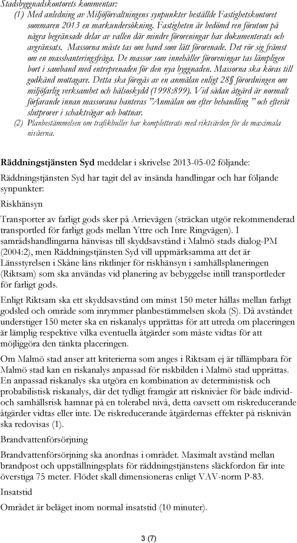 Det rör sig främst om en masshanteringsfråga. De massor som innehåller föroreningar tas lämpligen bort i samband med entreprenaden för den nya byggnaden. Massorna ska köras till godkänd mottagare.