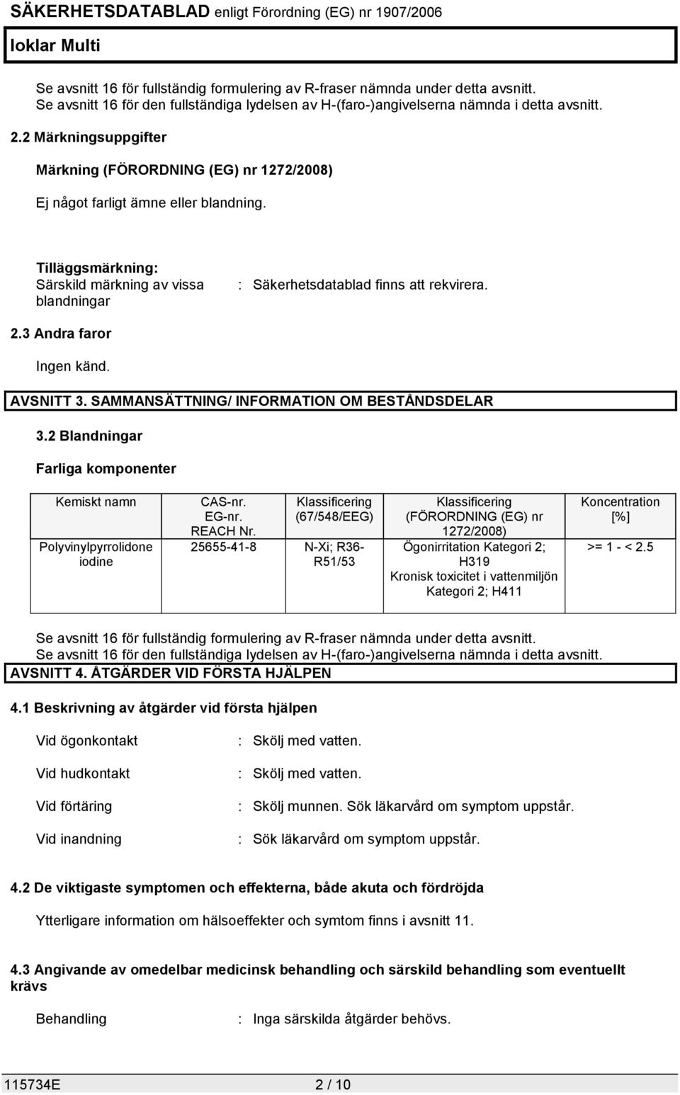 3 Andra faror Ingen känd. AVSNITT 3. SAMMANSÄTTNING/ INFORMATION OM BESTÅNDSDELAR 3.2 Blandningar Farliga komponenter Kemiskt namn Polyvinylpyrrolidone iodine CAS-nr. EG-nr. REACH Nr.