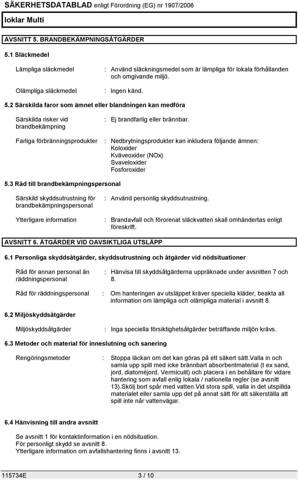 3 Råd till brandbekämpningspersonal Särskild skyddsutrustning för brandbekämpningspersonal Ytterligare information : Använd personlig skyddsutrustning.