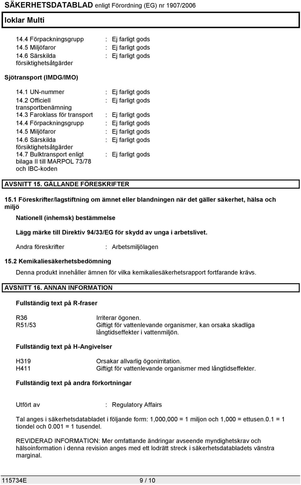 1 Föreskrifter/lagstiftning om ämnet eller blandningen när det gäller säkerhet, hälsa och miljö Nationell (inhemsk) bestämmelse Lägg märke till Direktiv 94/33/EG för skydd av unga i arbetslivet.