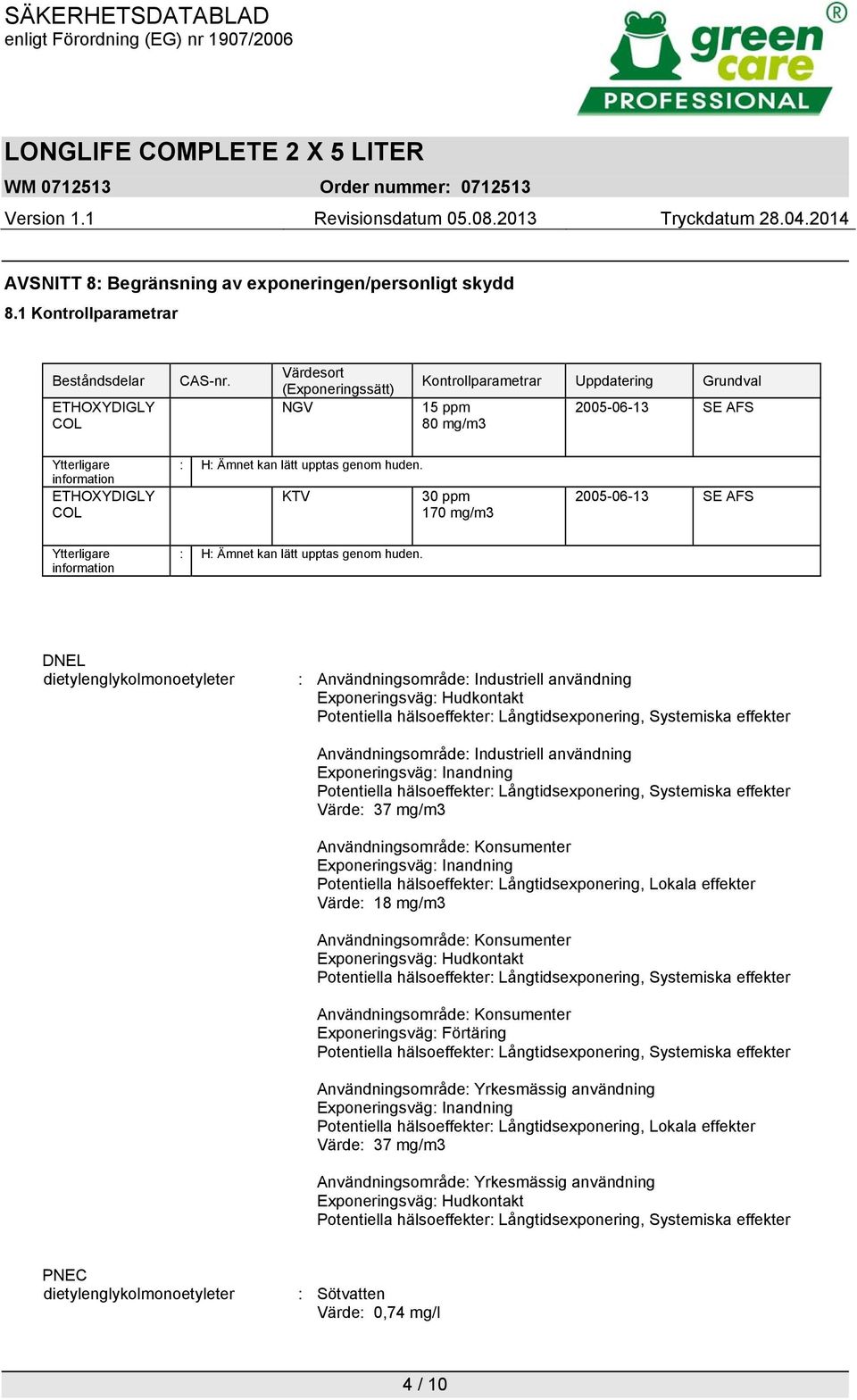 KTV 30 ppm 170 mg/m3 2005-06-13 SE AFS Ytterligare information : H: Ämnet kan lätt upptas genom huden.