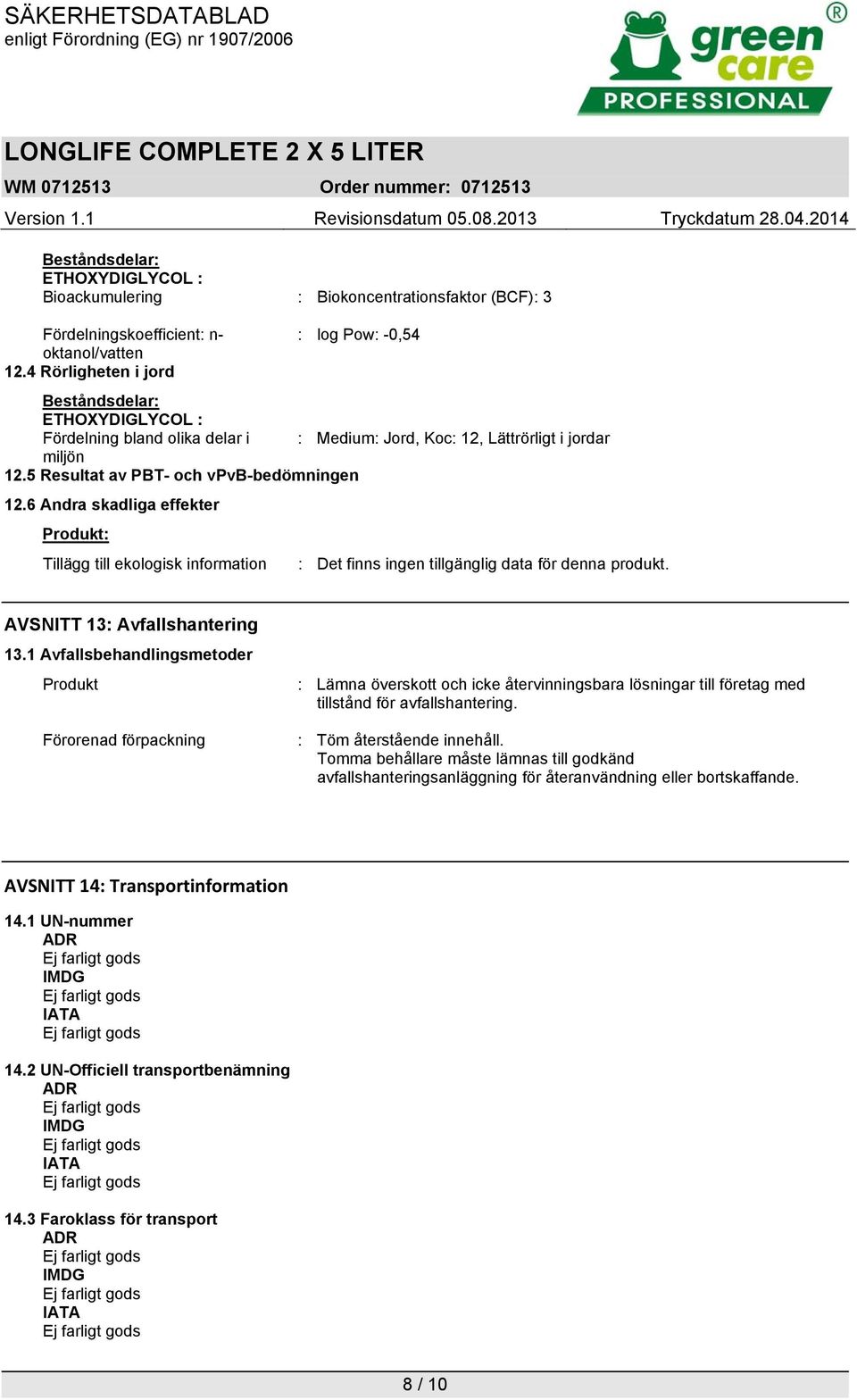 6 Andra skadliga effekter Produkt: Tillägg till ekologisk information : Det finns ingen tillgänglig data för denna produkt. AVSNITT 13: Avfallshantering 13.