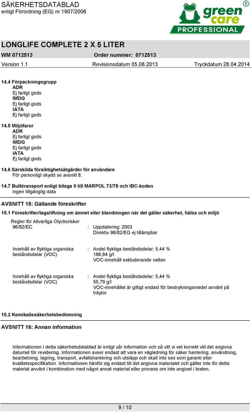 Innehåll av flyktiga organiska beståndsdelar (VOC) : Andel flyktiga beståndsdelar: 5,44 % 186,84 g/l VOC-innehåll exkluderande vatten Innehåll av flyktiga organiska beståndsdelar (VOC) : Andel