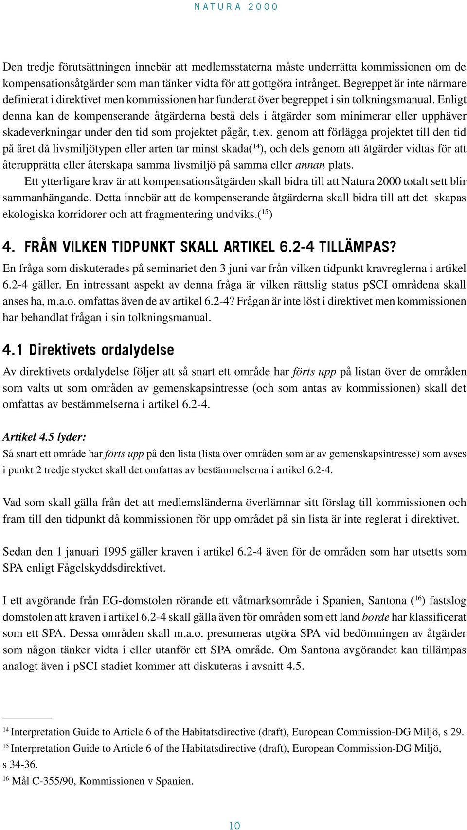 Enligt denna kan de kompenserande åtgärderna bestå dels i åtgärder som minimerar eller upphäver skadeverkningar under den tid som projektet pågår, t.ex.