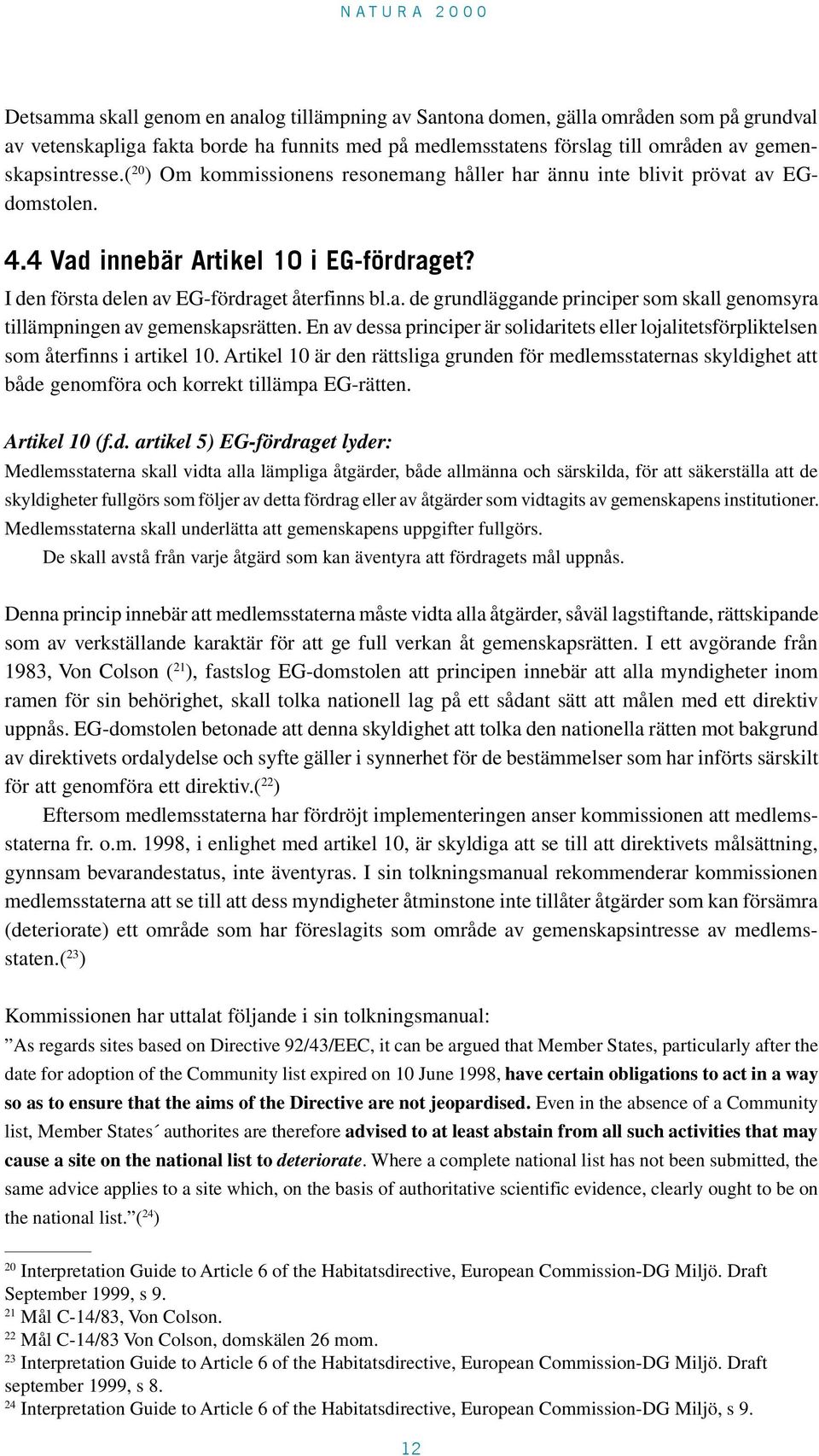 En av dessa principer är solidaritets eller lojalitetsförpliktelsen som återfinns i artikel 10.