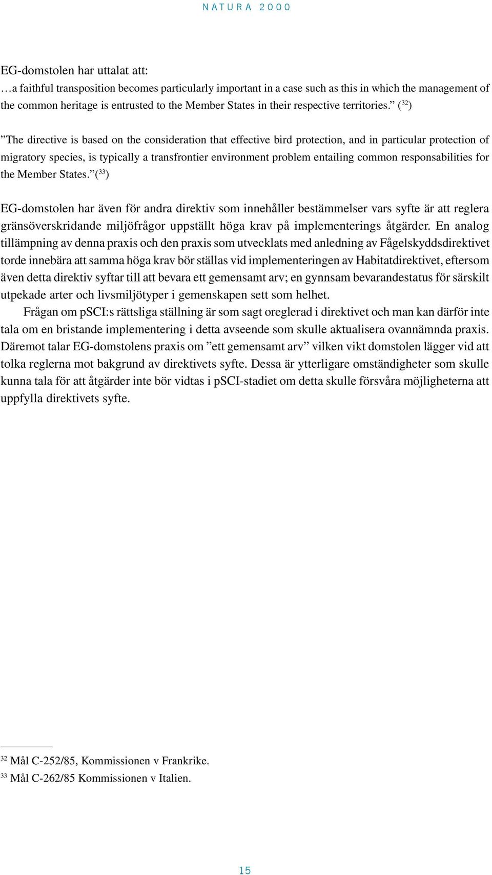 ( 32 ) The directive is based on the consideration that effective bird protection, and in particular protection of migratory species, is typically a transfrontier environment problem entailing common