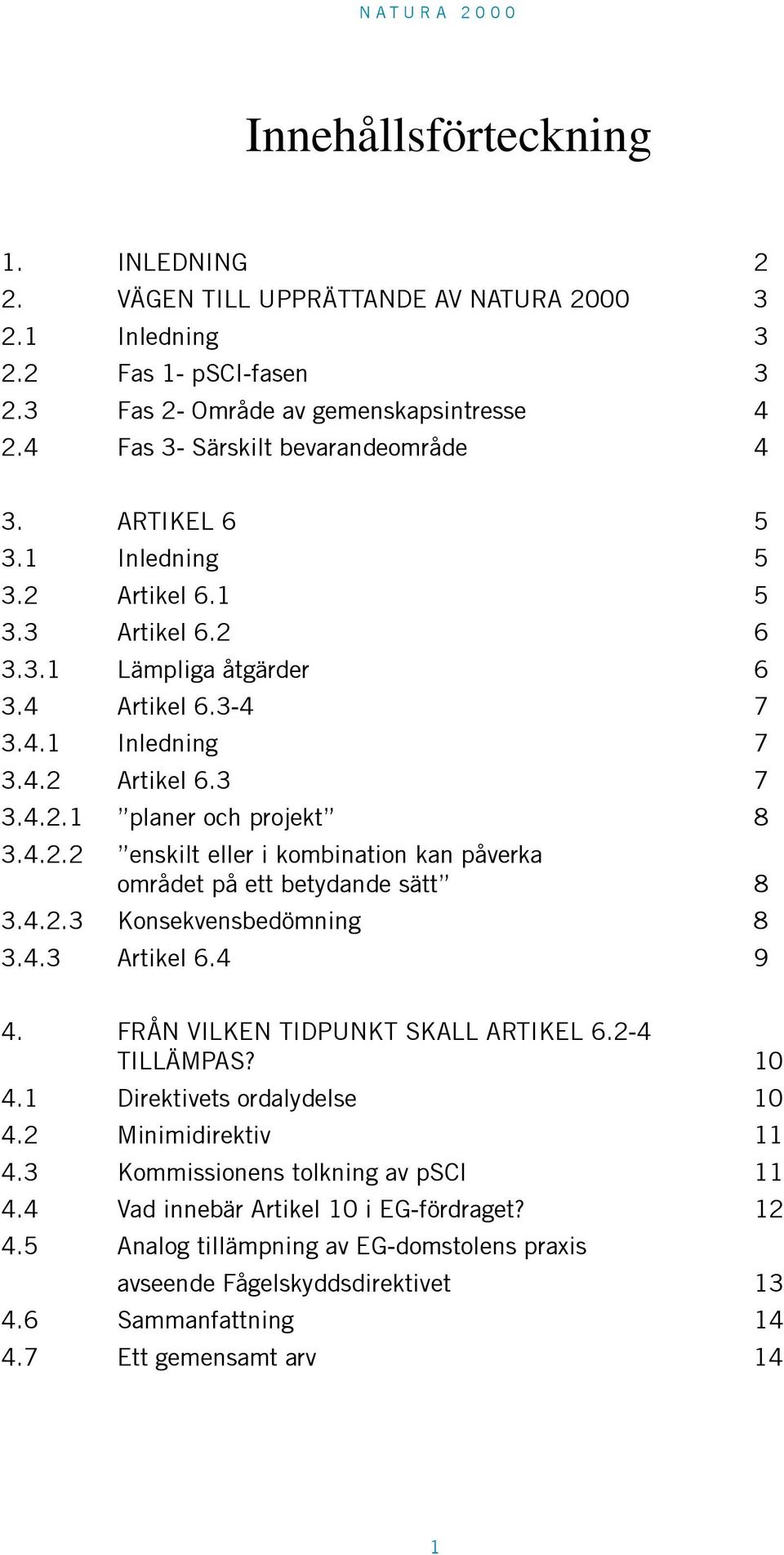 4.2.2 enskilt eller i kombination kan påverka området på ett betydande sätt 8 3.4.2.3 Konsekvensbedömning 8 3.4.3 Artikel 6.4 9 4. FRÅN VILKEN TIDPUNKT SKALL ARTIKEL 6.2-4 TILLÄMPAS? 10 4.