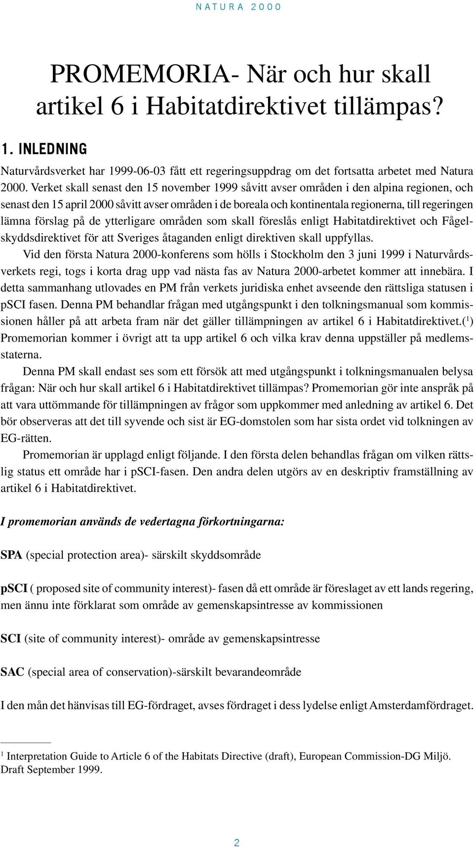 förslag på de ytterligare områden som skall föreslås enligt Habitatdirektivet och Fågelskyddsdirektivet för att Sveriges åtaganden enligt direktiven skall uppfyllas.