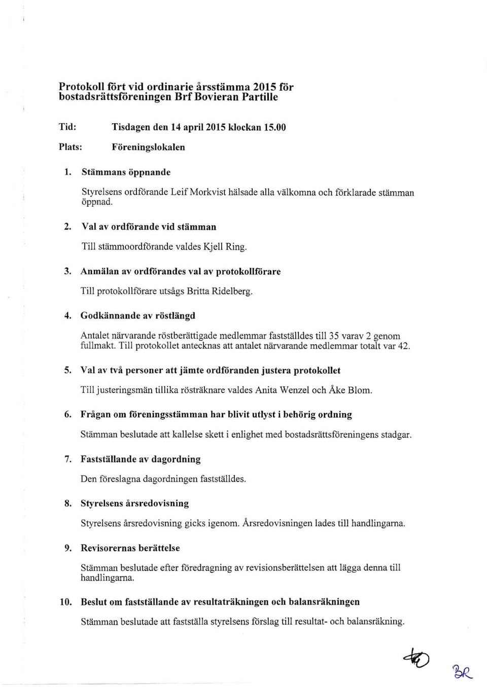 Anmålålr av ordfdrandes val av protokollfirrare Till protokollftirare utsågs Britta fudelberg. 4.