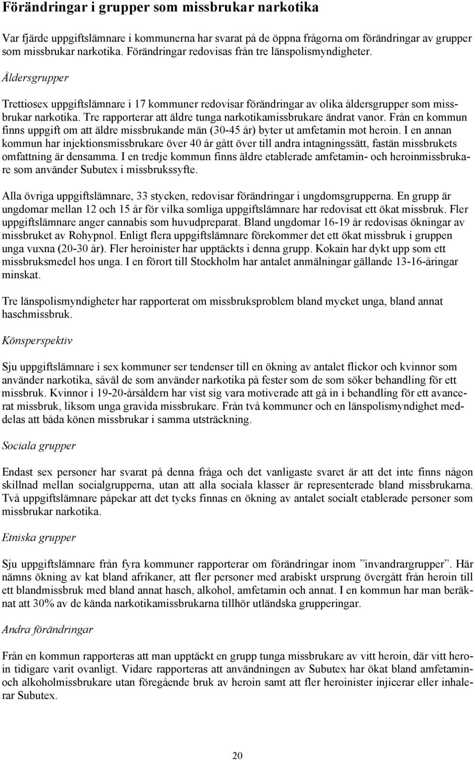 Tre rapporterar att äldre tunga narkotikamissbrukare ändrat vanor. Från en kommun finns uppgift om att äldre missbrukande män (30-45 år) byter ut amfetamin mot heroin.