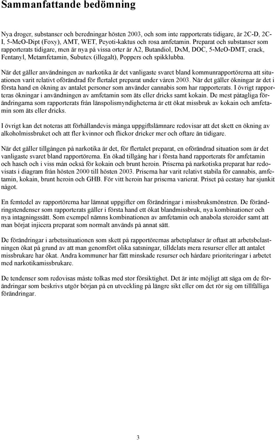 När det gäller användningen av narkotika är det vanligaste svaret bland kommunrapportörerna att situationen varit relativt oförändrad för flertalet preparat under våren 2003.