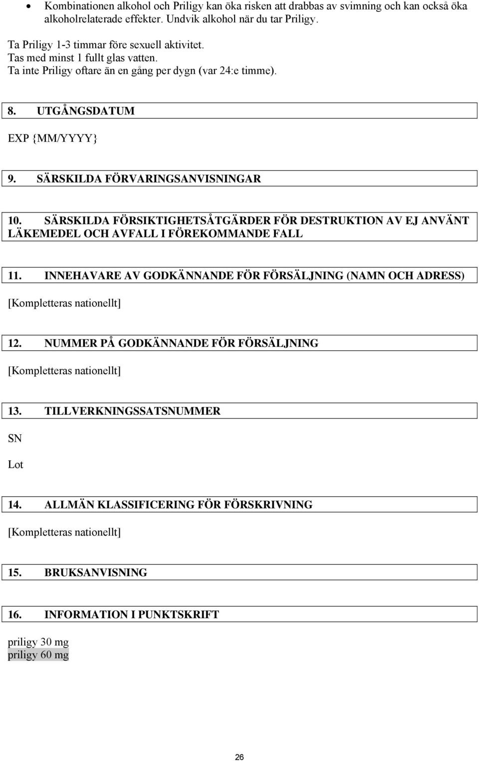 SÄRSKILDA FÖRSIKTIGHETSÅTGÄRDER FÖR DESTRUKTION AV EJ ANVÄNT LÄKEMEDEL OCH AVFALL I FÖREKOMMANDE FALL 11. INNEHAVARE AV GODKÄNNANDE FÖR FÖRSÄLJNING (NAMN OCH ADRESS) [Kompletteras nationellt] 12.