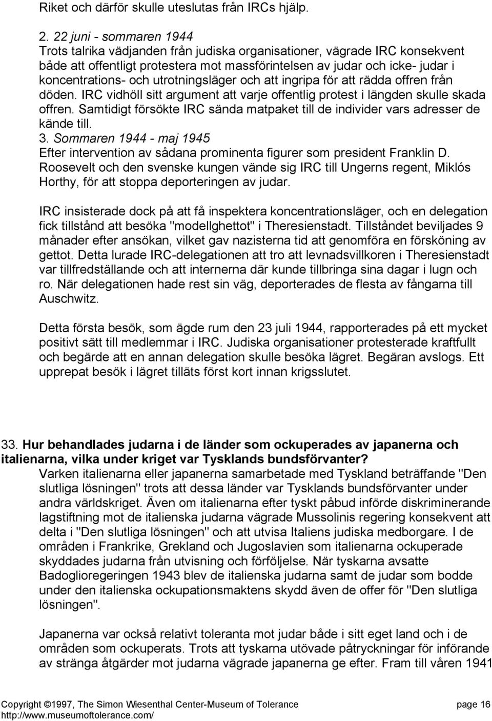 utrotningsläger och att ingripa för att rädda offren från döden. IRC vidhöll sitt argument att varje offentlig protest i längden skulle skada offren.