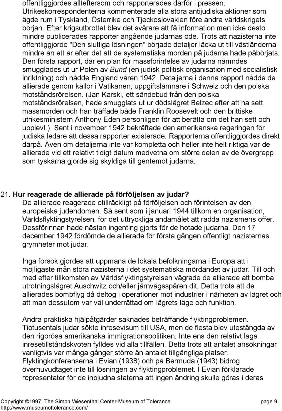 Efter krigsutbrottet blev det svårare att få information men icke desto mindre publicerades rapporter angående judarnas öde.