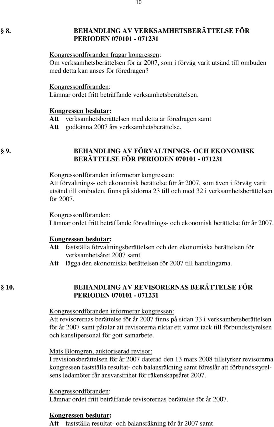 9. BEHANDLING AV FÖRVALTNINGS- OCH EKONOMISK BERÄTTELSE FÖR PERIODEN 070101-071231 Kongressordföranden informerar kongressen: Att förvaltnings- och ekonomisk berättelse för år 2007, som även i förväg