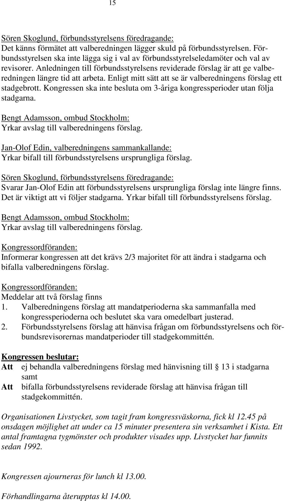 Enligt mitt sätt att se är valberedningens förslag ett stadgebrott. Kongressen ska inte besluta om 3-åriga kongressperioder utan följa stadgarna.