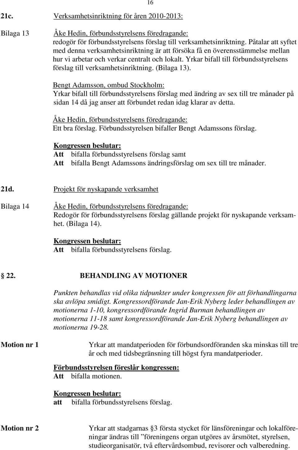 Yrkar bifall till förbundsstyrelsens förslag till verksamhetsinriktning. (Bilaga 13).