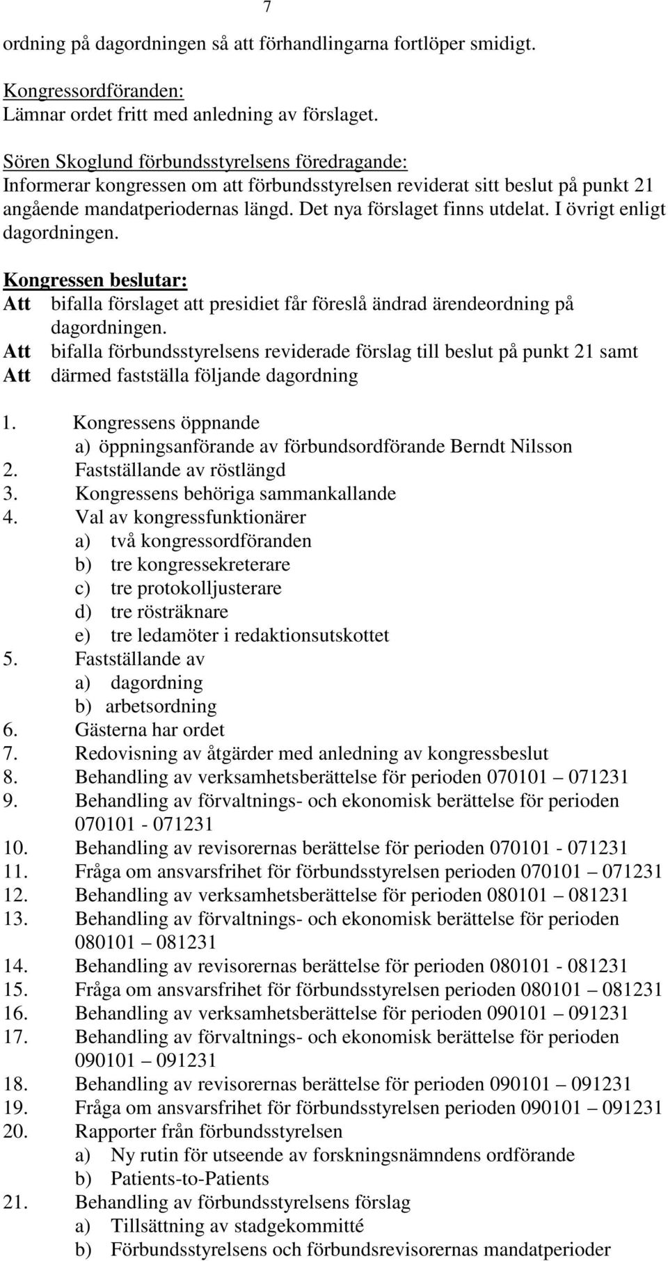 I övrigt enligt dagordningen. Att bifalla förslaget att presidiet får föreslå ändrad ärendeordning på dagordningen.