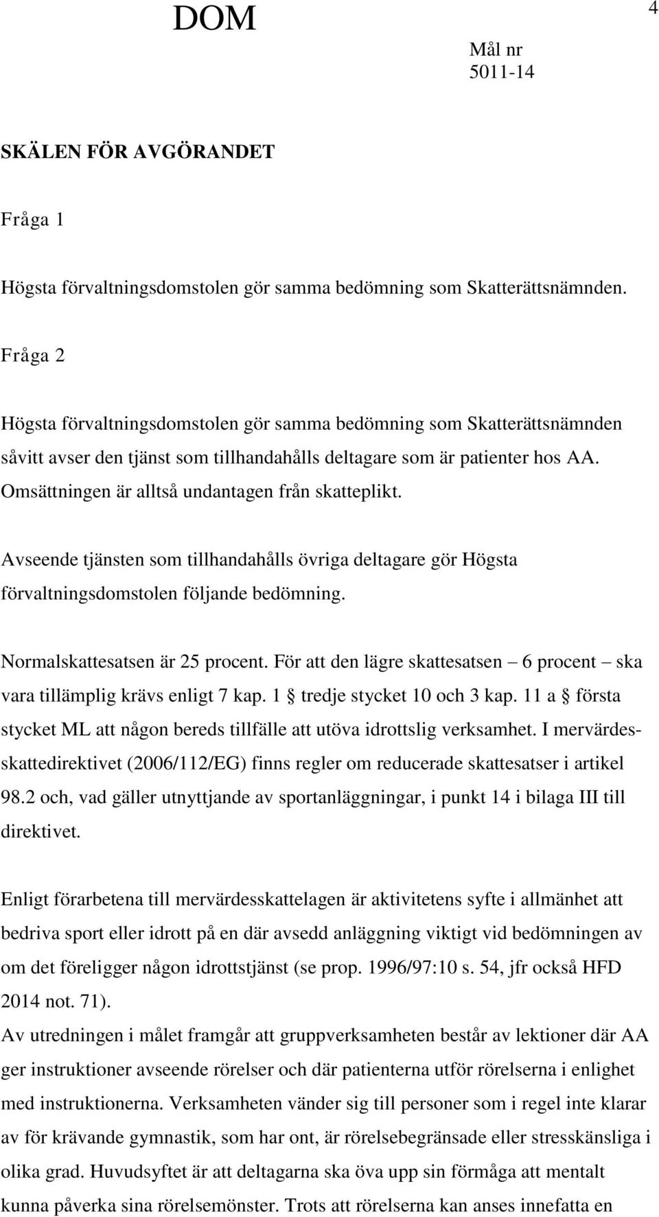 Omsättningen är alltså undantagen från skatteplikt. Avseende tjänsten som tillhandahålls övriga deltagare gör Högsta förvaltningsdomstolen följande bedömning. Normalskattesatsen är 25 procent.