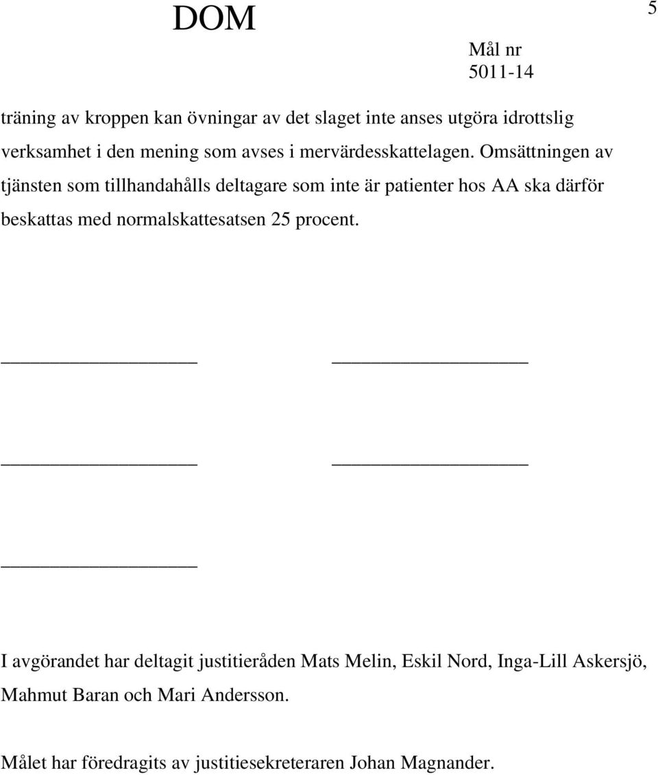 Omsättningen av tjänsten som tillhandahålls deltagare som inte är patienter hos AA ska därför beskattas med