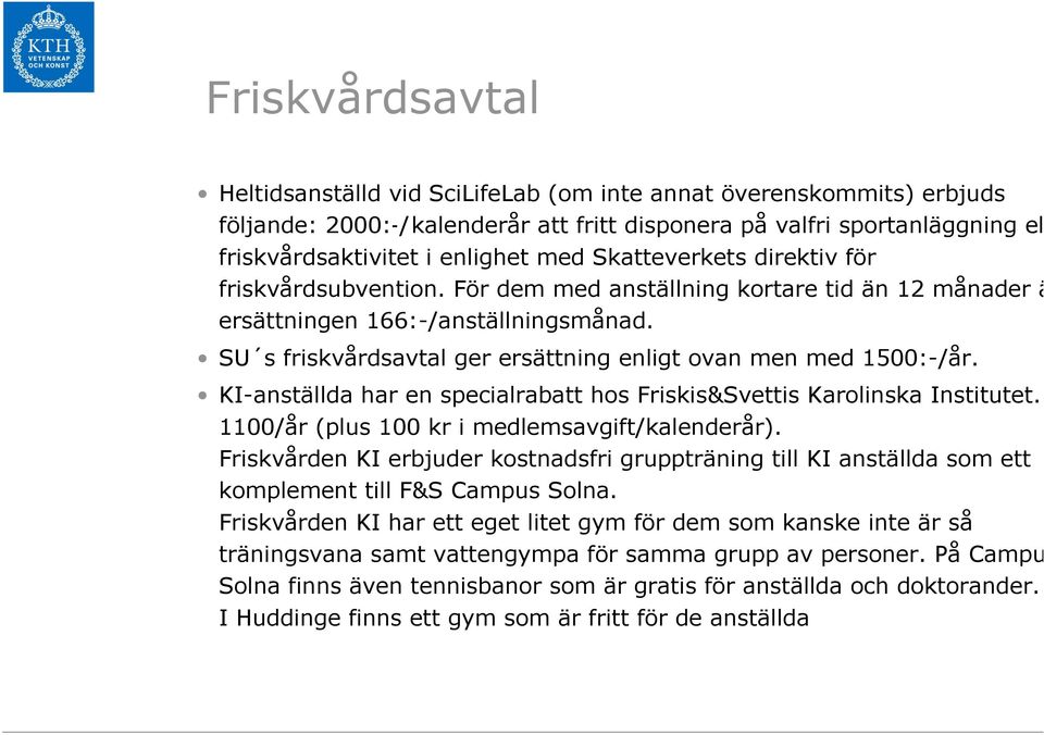 SU s friskvårdsavtal ger ersättning enligt ovan men med 1500:-/år. KI-anställda har en specialrabatt hos Friskis&Svettis Karolinska Institutet. De 1100/år (plus 100 kr i medlemsavgift/kalenderår).