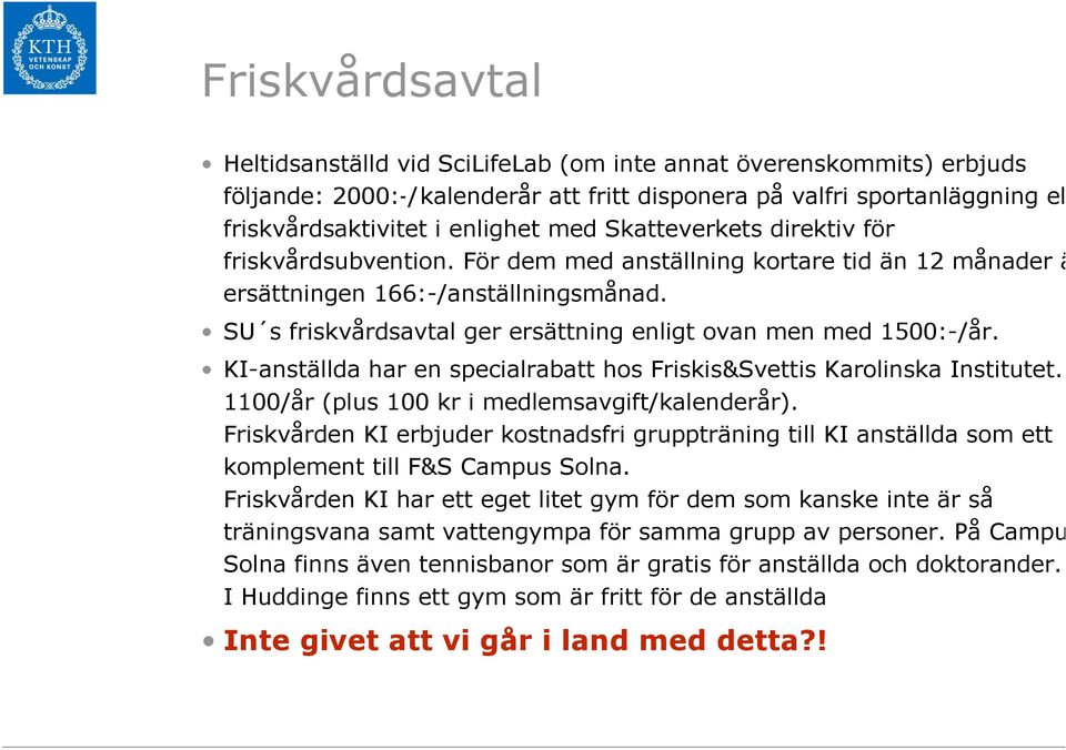 SU s friskvårdsavtal ger ersättning enligt ovan men med 1500:-/år. KI-anställda har en specialrabatt hos Friskis&Svettis Karolinska Institutet. De 1100/år (plus 100 kr i medlemsavgift/kalenderår).