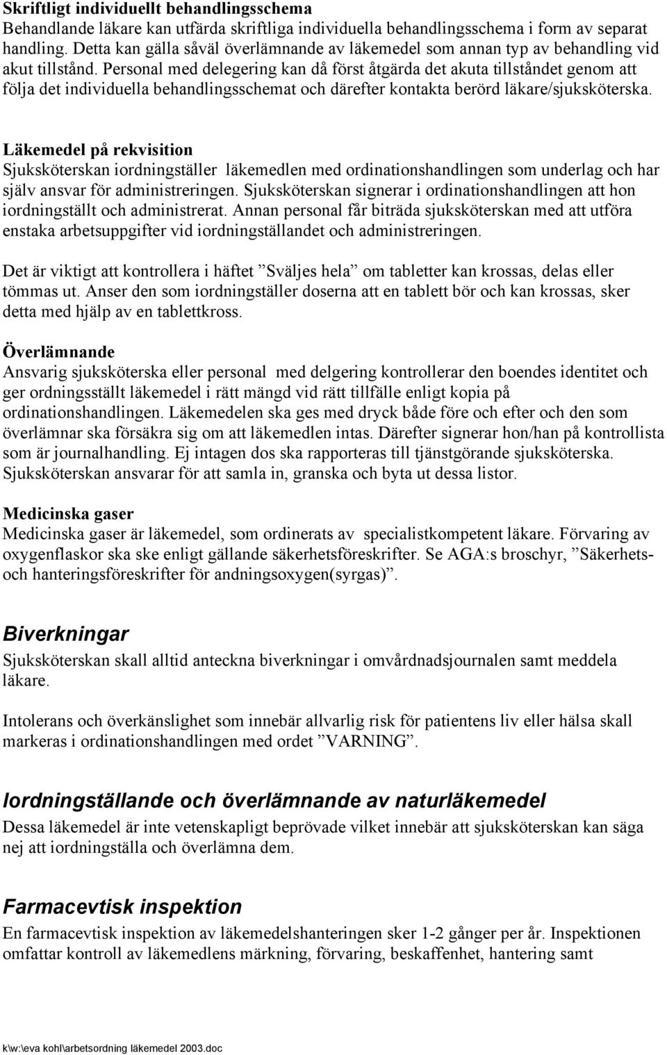 Personal med delegering kan då först åtgärda det akuta tillståndet genom att följa det individuella behandlingsschemat och därefter kontakta berörd läkare/sjuksköterska.