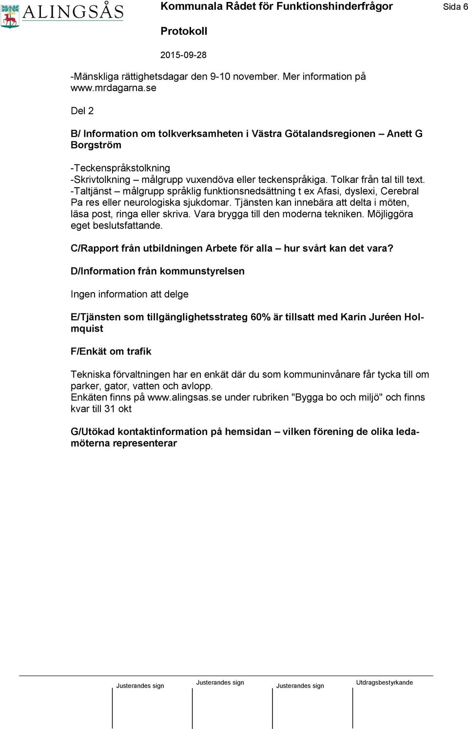 -Taltjänst målgrupp språklig funktionsnedsättning t ex Afasi, dyslexi, Cerebral Pa res eller neurologiska sjukdomar. Tjänsten kan innebära att delta i möten, läsa post, ringa eller skriva.