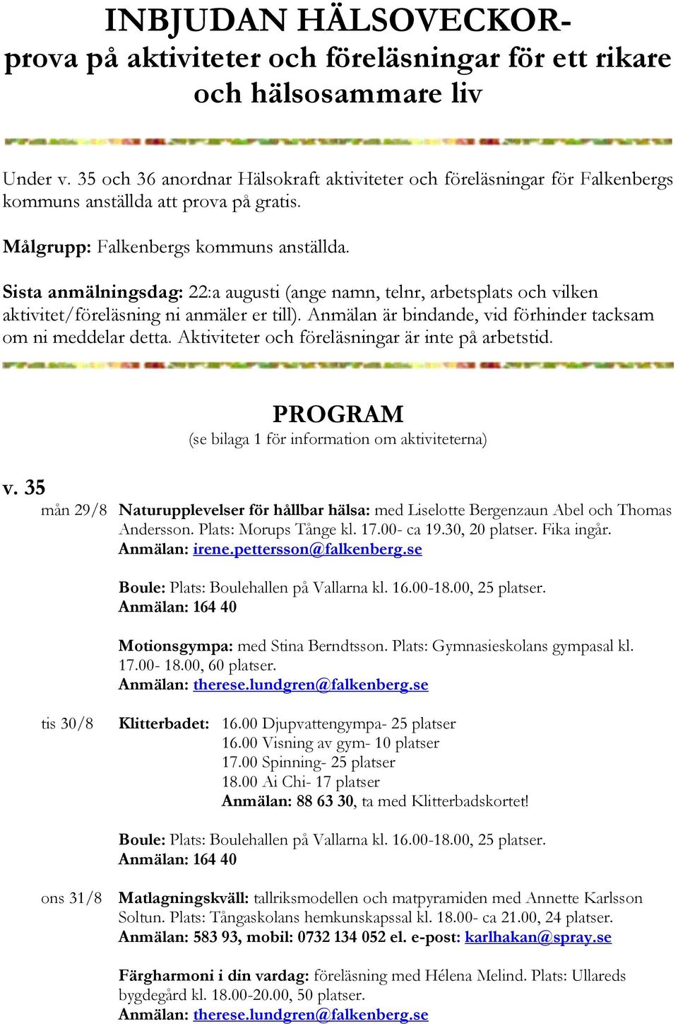 Sista anmälningsdag: 22:a augusti (ange namn, telnr, arbetsplats och vilken aktivitet/föreläsning ni anmäler er till). Anmälan är bindande, vid förhinder tacksam om ni meddelar detta.