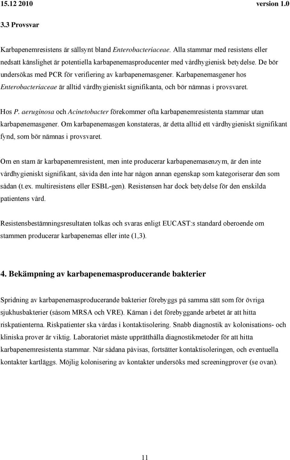 aeruginosa och Acinetobacter förekommer ofta karbapenemresistenta stammar utan karbapenemasgener.