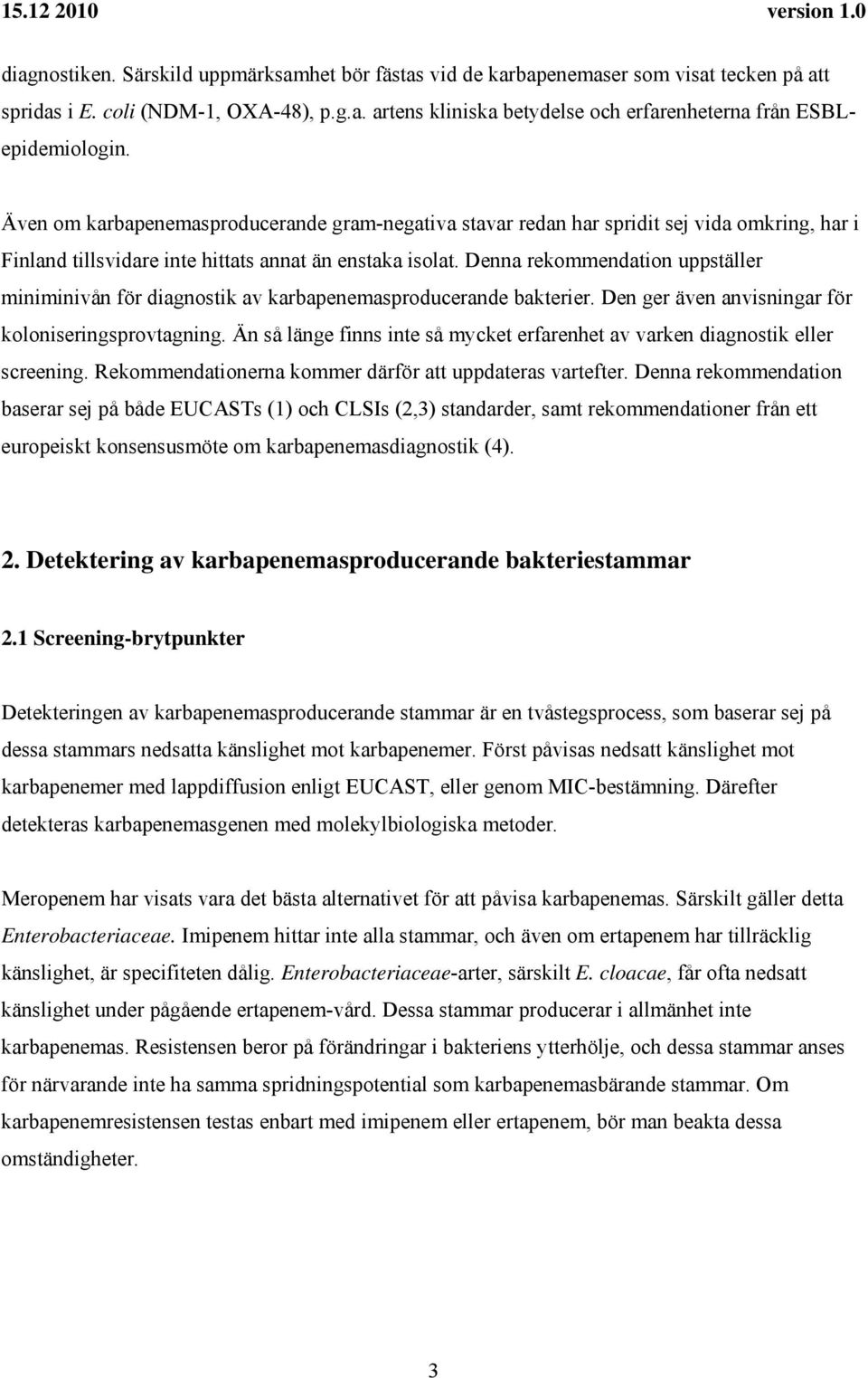 Denna rekommendation uppställer miniminivån för diagnostik av karbapenemasproducerande bakterier. Den ger även anvisningar för koloniseringsprovtagning.