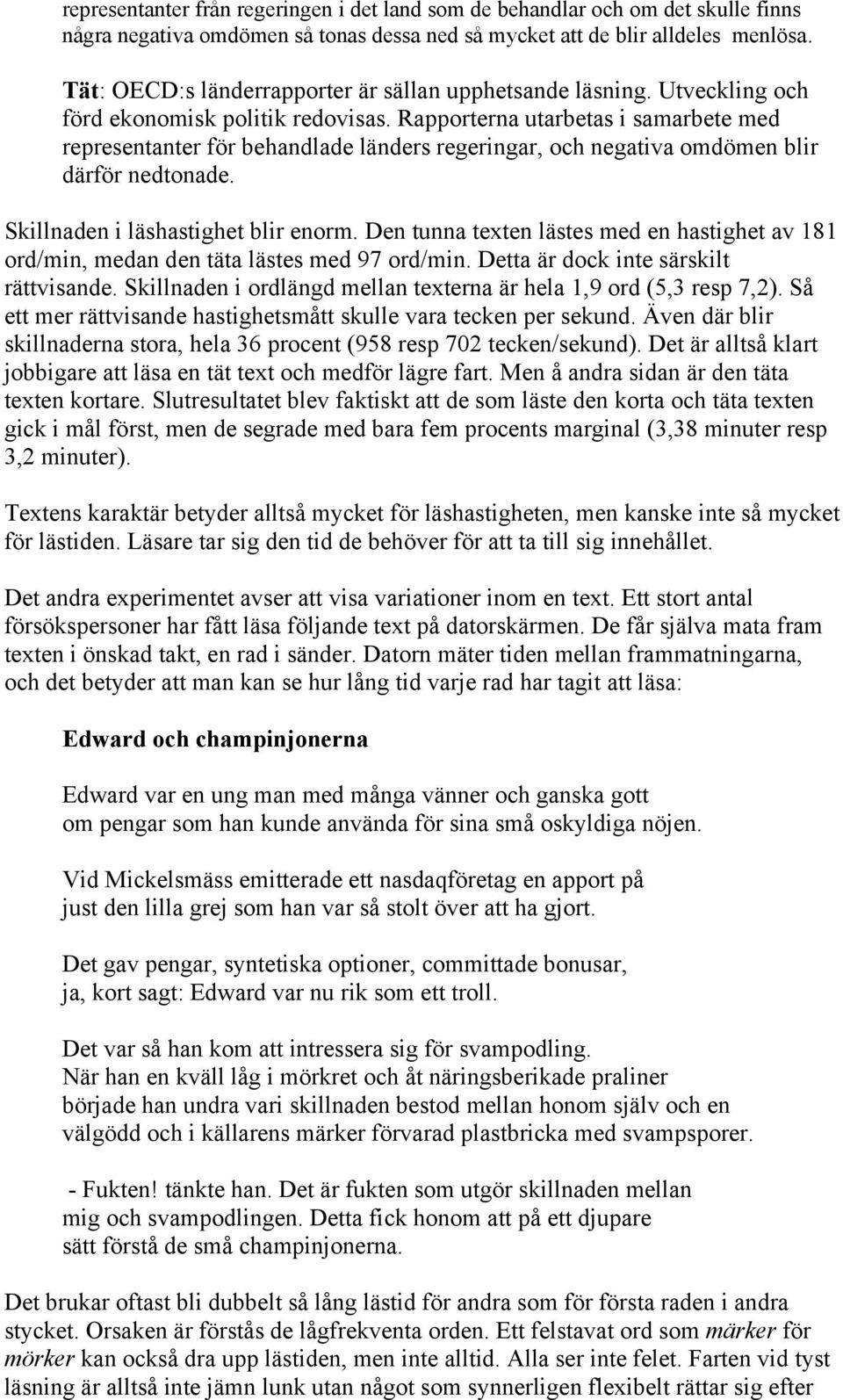 Rapporterna utarbetas i samarbete med representanter för behandlade länders regeringar, och negativa omdömen blir därför nedtonade. Skillnaden i läshastighet blir enorm.