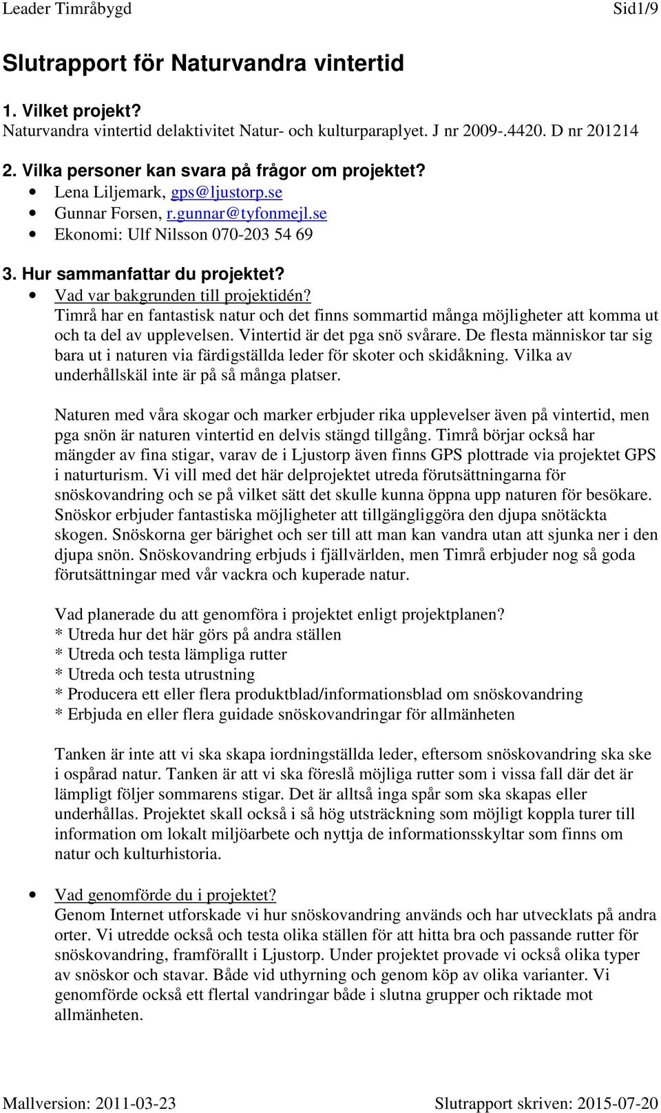 Vad var bakgrunden till projektidén? Timrå har en fantastisk natur och det finns sommartid många möjligheter att komma ut och ta del av upplevelsen. Vintertid är det pga snö svårare.