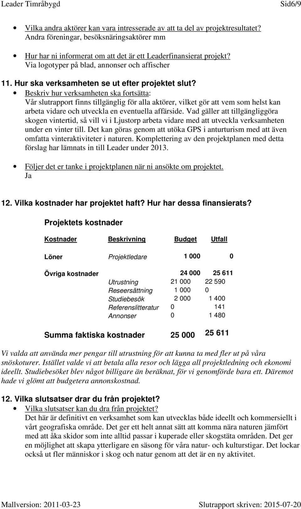 Beskriv hur verksamheten ska fortsätta: Vår slutrapport finns tillgänglig för alla aktörer, vilket gör att vem som helst kan arbeta vidare och utveckla en eventuella affärside.