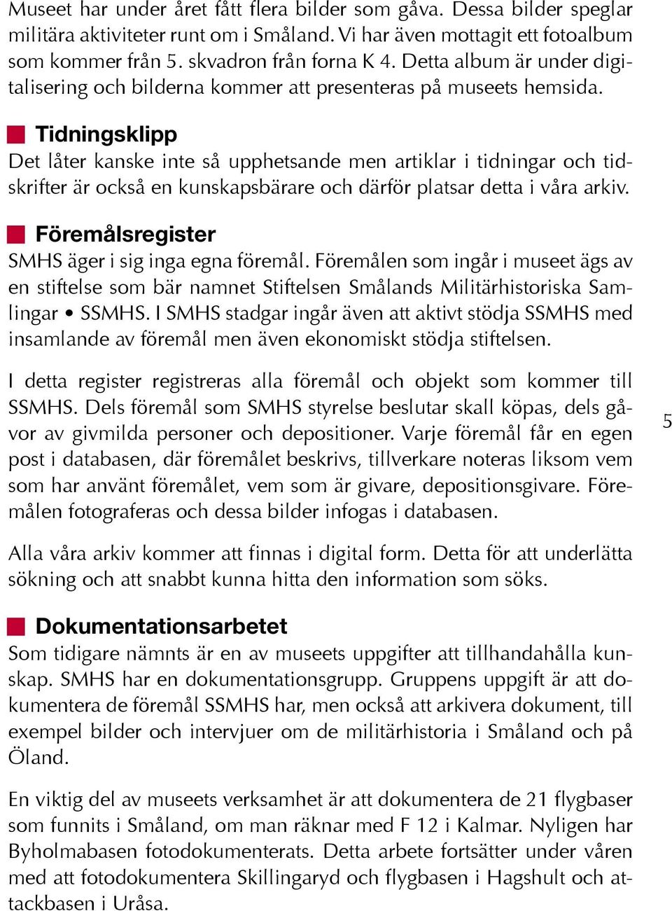 n Tidningsklipp Det låter kanske inte så upphetsande men artiklar i tidningar och tidskrifter är också en kunskapsbärare och därför platsar detta i våra arkiv.