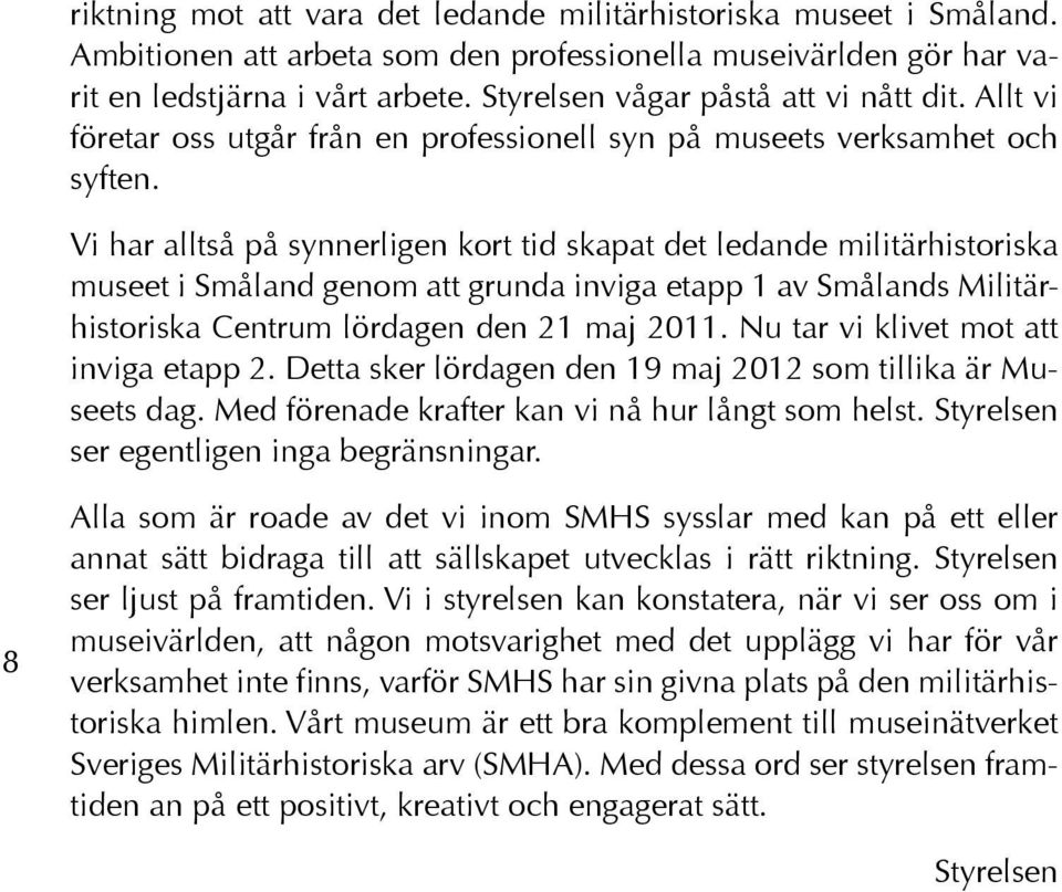 Vi har alltså på synnerligen kort tid skapat det ledande militärhistoriska museet i Småland genom att grunda inviga etapp 1 av Smålands Militärhistoriska Centrum lördagen den 21 maj 2011.