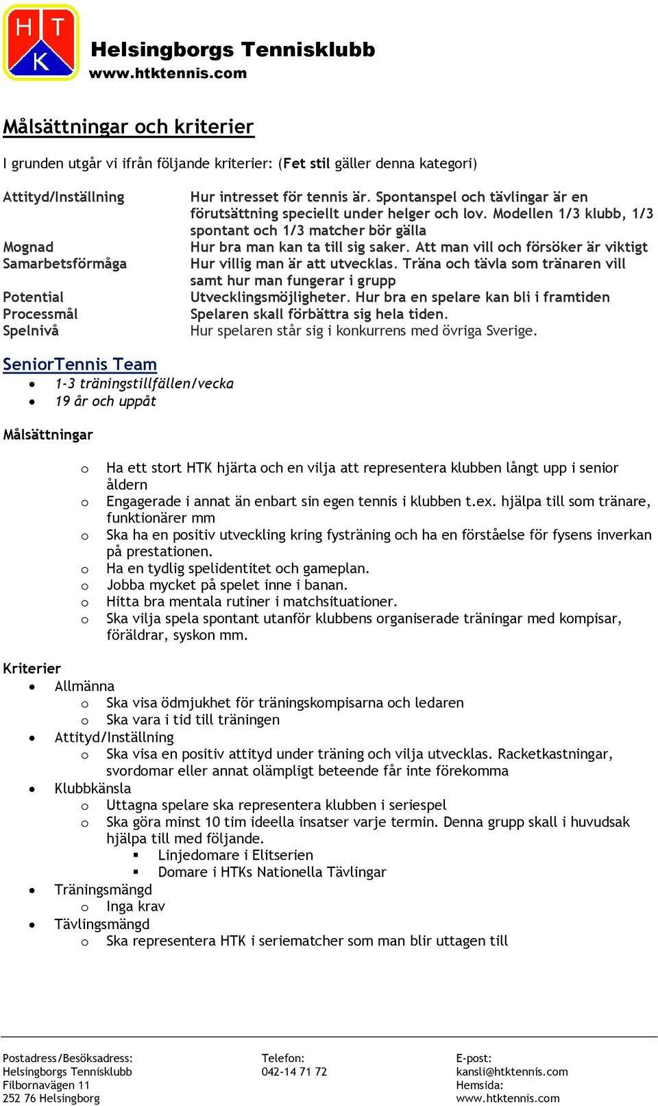 Spntanspel ch tävlingar är en förutsättning speciellt under helger ch lv. Mdellen 1/3 klubb, 1/3 spntant ch 1/3 matcher bör gälla Hur bra man kan ta till sig saker.