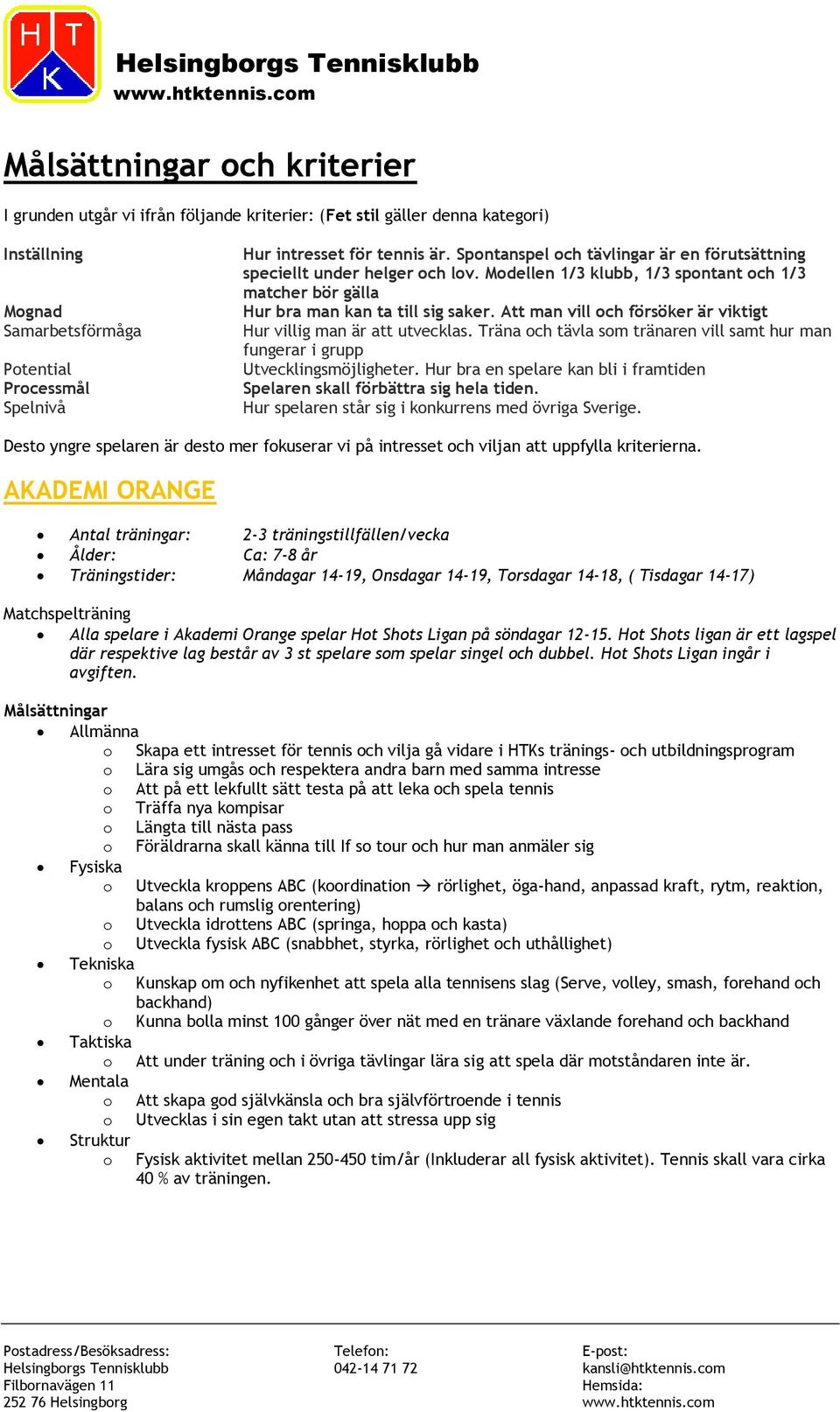 Spntanspel ch tävlingar är en förutsättning speciellt under helger ch lv. Mdellen 1/3 klubb, 1/3 spntant ch 1/3 matcher bör gälla Hur bra man kan ta till sig saker.