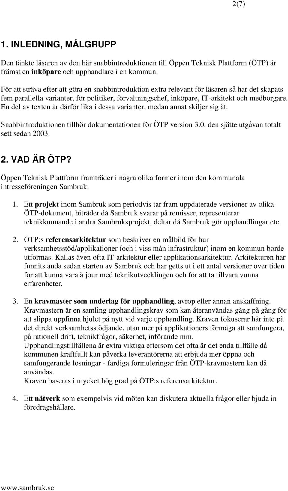 En del av texten är därför lika i dessa varianter, medan annat skiljer sig åt. Snabbintroduktionen tillhör dokumentationen för ÖTP version 3.0, den sjätte utgåvan totalt sett sedan 2003. 2. VAD ÄR ÖTP?