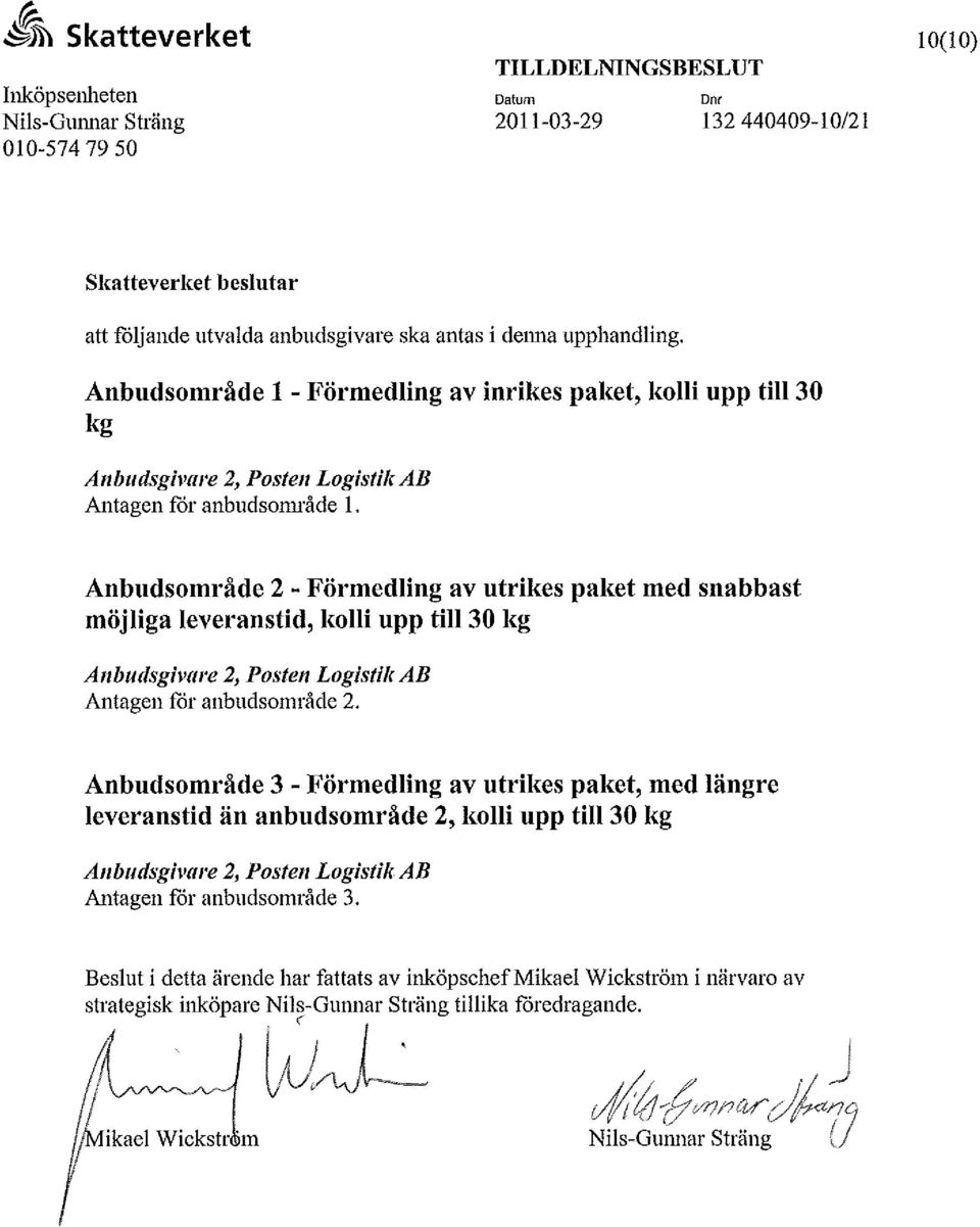 Anbudsområde 2 - Förmedling av utrikes paket med snabbast möjliga leveranstid, kolli upp till 30 kg Anbudsgivare 2, Posten Logistik AB Antagen för anbudsområde 2.