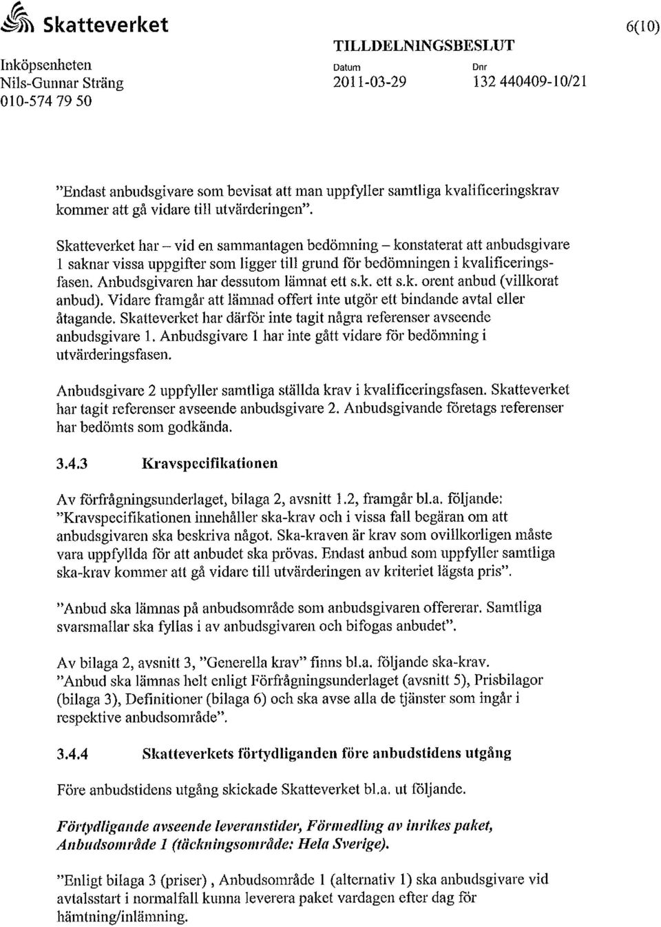 Anbudsgivaren har dessutom lämnat ett s.k. ett s.k. orent anbud (villkorat anbud). Vidare framgår att lämnad offert inte utgör ett bindande avtal eller åtagande.