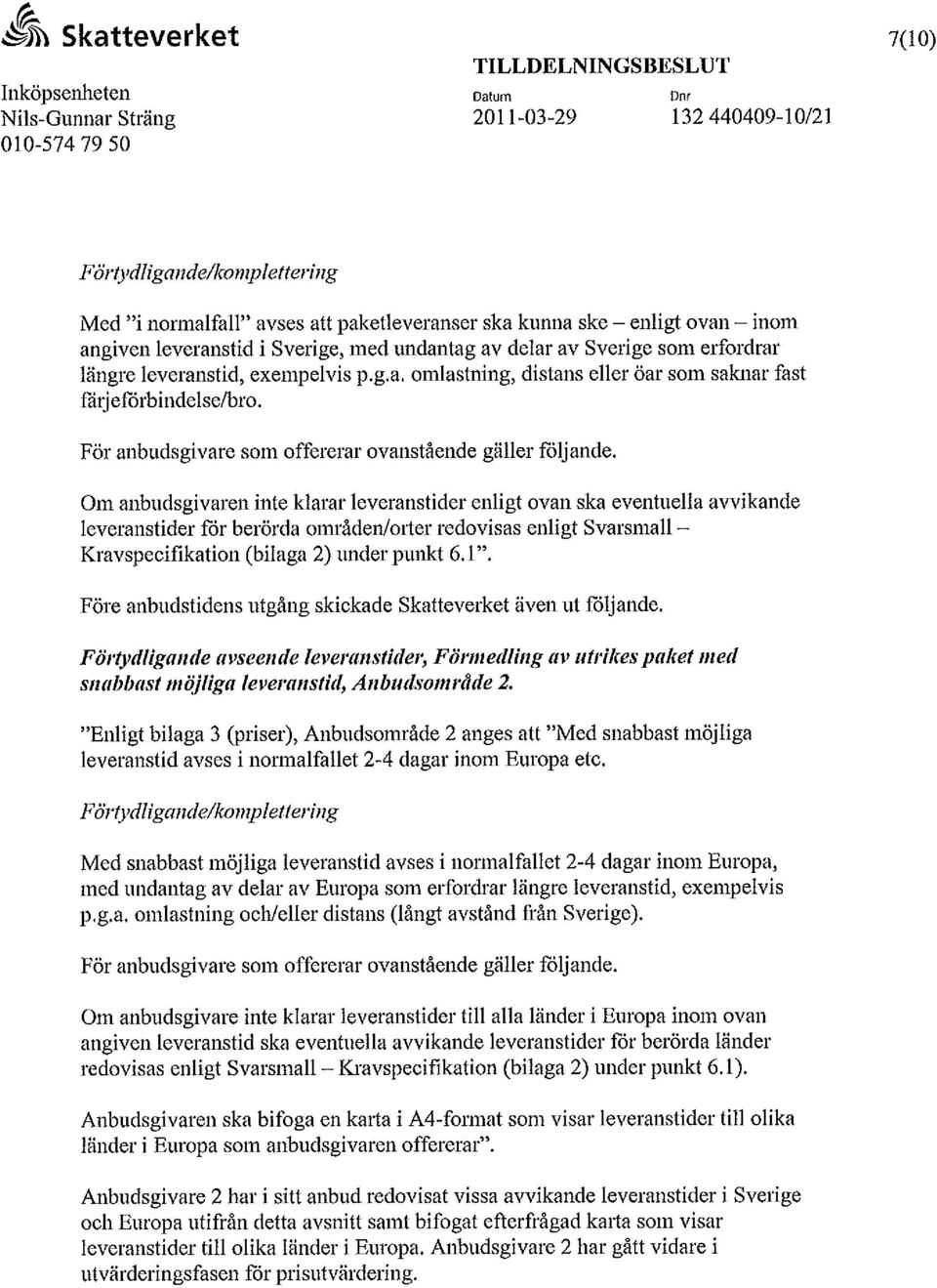 Om anbudsgivaren inte klarar leveranstider enligt ovan ska eventuella avvikande leveranstider för berörda områden/orter redovisas enligt Svarsmall - Kravspecifikation (bilaga 2) underpunkt 6.1".